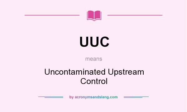 What does UUC mean? It stands for Uncontaminated Upstream Control