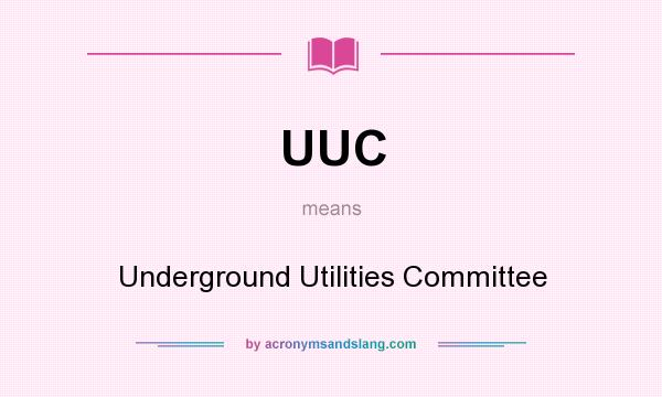 What does UUC mean? It stands for Underground Utilities Committee