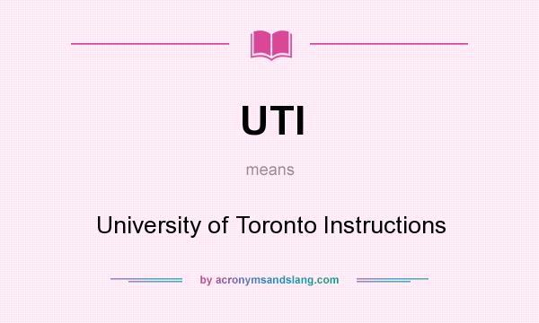 What does UTI mean? It stands for University of Toronto Instructions