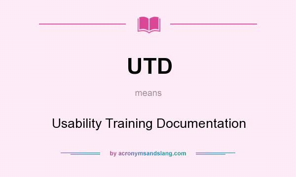 What does UTD mean? It stands for Usability Training Documentation