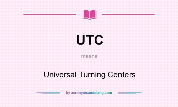 What does UTC mean? It stands for Universal Turning Centers