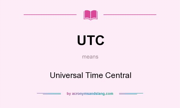 What does UTC mean? It stands for Universal Time Central