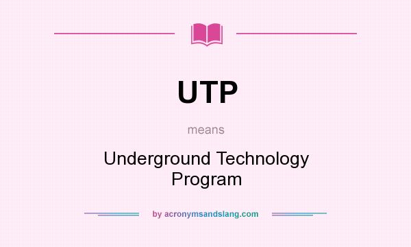 What does UTP mean? It stands for Underground Technology Program