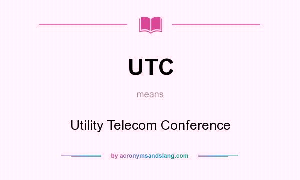 What does UTC mean? It stands for Utility Telecom Conference