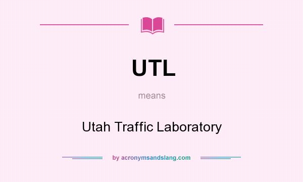 What does UTL mean? It stands for Utah Traffic Laboratory
