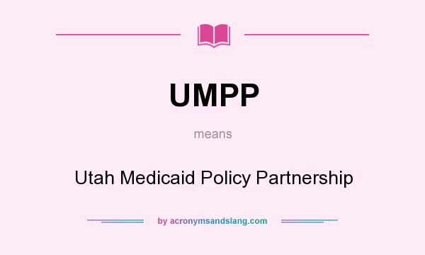 What does UMPP mean? It stands for Utah Medicaid Policy Partnership