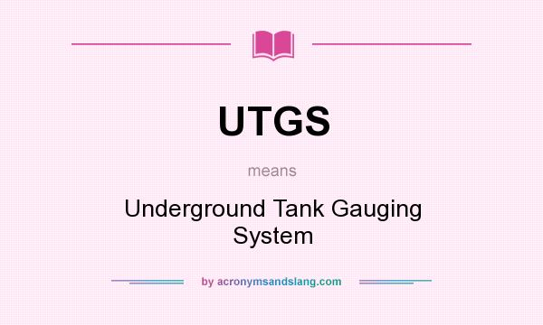 What does UTGS mean? It stands for Underground Tank Gauging System