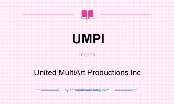What does UMPI mean? It stands for United MultiArt Productions Inc