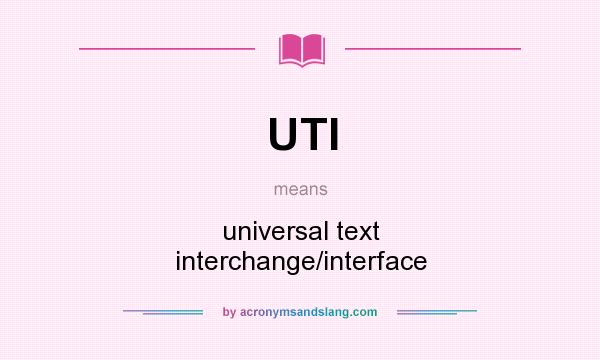 What does UTI mean? It stands for universal text interchange/interface