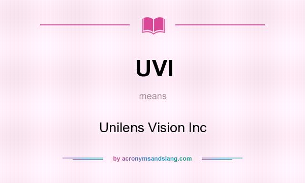 What does UVI mean? It stands for Unilens Vision Inc