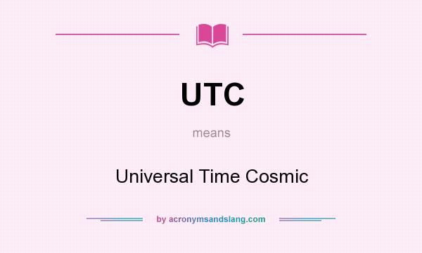What does UTC mean? It stands for Universal Time Cosmic