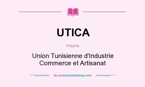 What does UTICA mean? It stands for Union Tunisienne d`Industrie Commerce et Artisanat