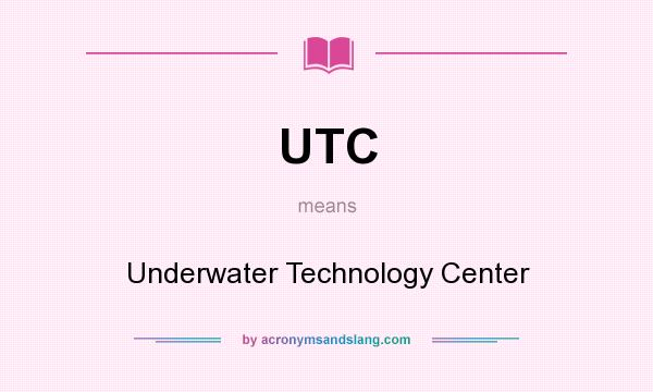 What does UTC mean? It stands for Underwater Technology Center