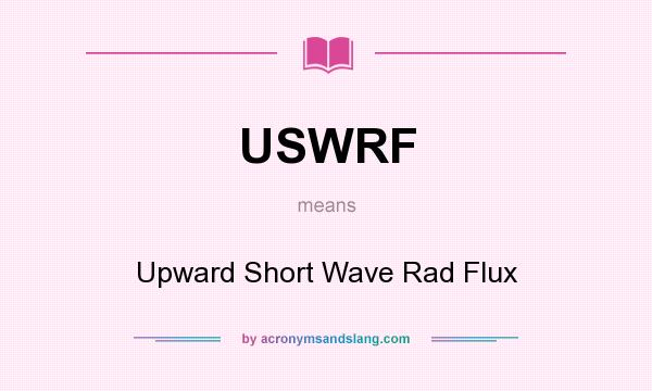 What does USWRF mean? It stands for Upward Short Wave Rad Flux
