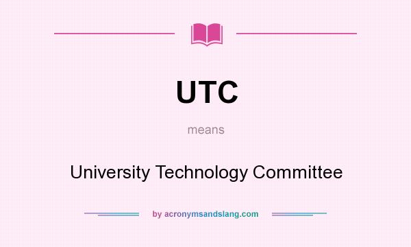 What does UTC mean? It stands for University Technology Committee