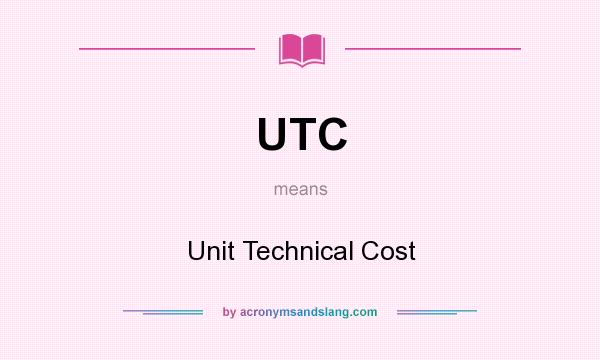 What does UTC mean? It stands for Unit Technical Cost