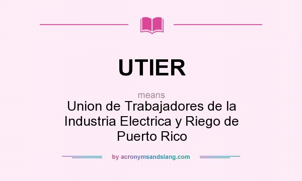 What does UTIER mean? It stands for Union de Trabajadores de la Industria Electrica y Riego de Puerto Rico
