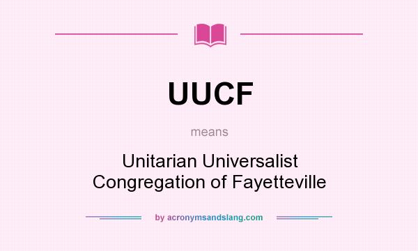 What does UUCF mean? It stands for Unitarian Universalist Congregation of Fayetteville