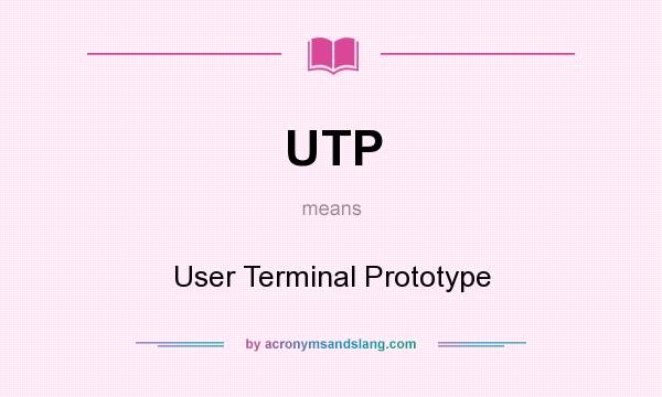 What does UTP mean? It stands for User Terminal Prototype