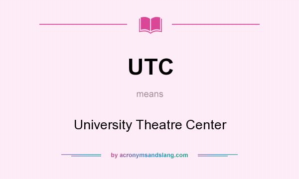 What does UTC mean? It stands for University Theatre Center