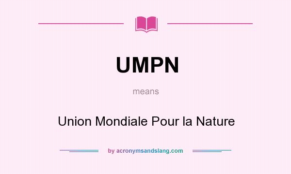 What does UMPN mean? It stands for Union Mondiale Pour la Nature