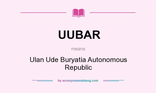 What does UUBAR mean? It stands for Ulan Ude Buryatia Autonomous Republic