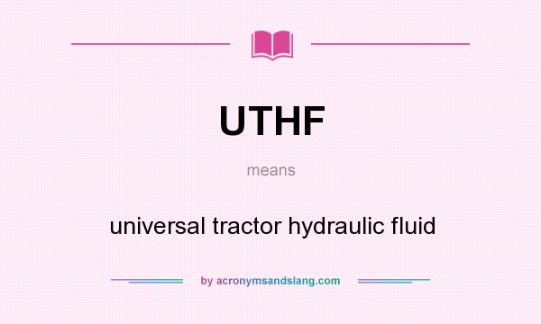 What does UTHF mean? It stands for universal tractor hydraulic fluid