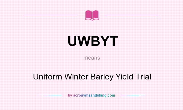 What does UWBYT mean? It stands for Uniform Winter Barley Yield Trial