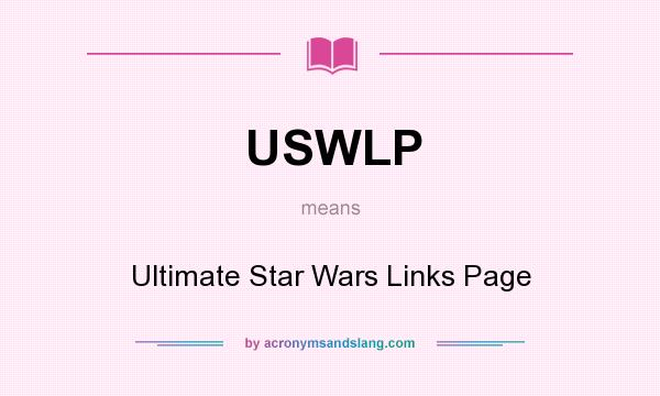 What does USWLP mean? It stands for Ultimate Star Wars Links Page