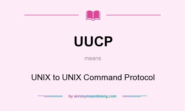 What does UUCP mean? It stands for UNIX to UNIX Command Protocol