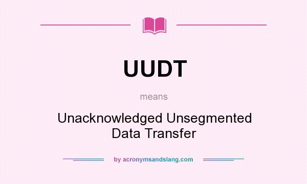 What does UUDT mean? It stands for Unacknowledged Unsegmented Data Transfer