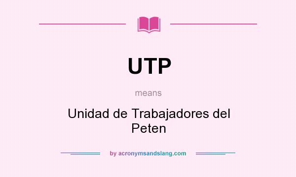 What does UTP mean? It stands for Unidad de Trabajadores del Peten