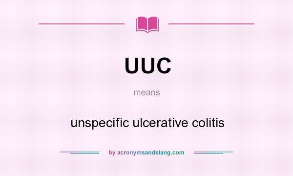 What does UUC mean? It stands for unspecific ulcerative colitis