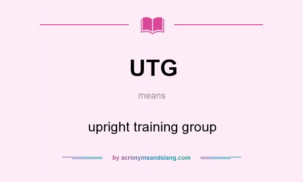 What does UTG mean? It stands for upright training group