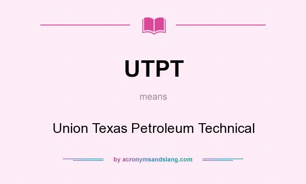 What does UTPT mean? It stands for Union Texas Petroleum Technical
