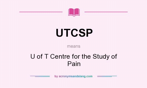 What does UTCSP mean? It stands for U of T Centre for the Study of Pain