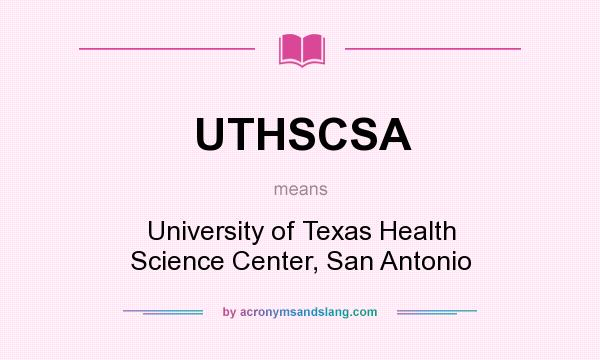 What does UTHSCSA mean? It stands for University of Texas Health Science Center, San Antonio