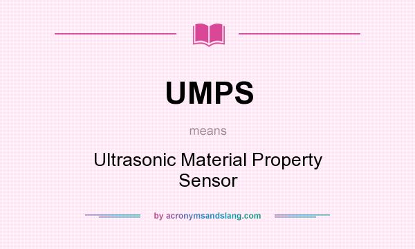 What does UMPS mean? It stands for Ultrasonic Material Property Sensor