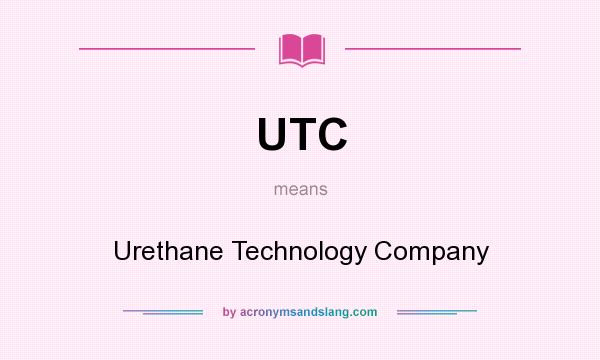What does UTC mean? It stands for Urethane Technology Company