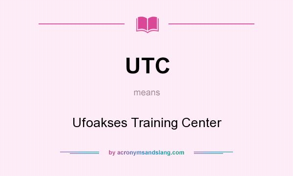 What does UTC mean? It stands for Ufoakses Training Center