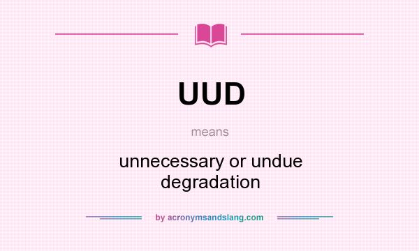 What does UUD mean? It stands for unnecessary or undue degradation
