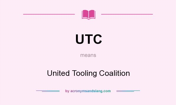 What does UTC mean? It stands for United Tooling Coalition