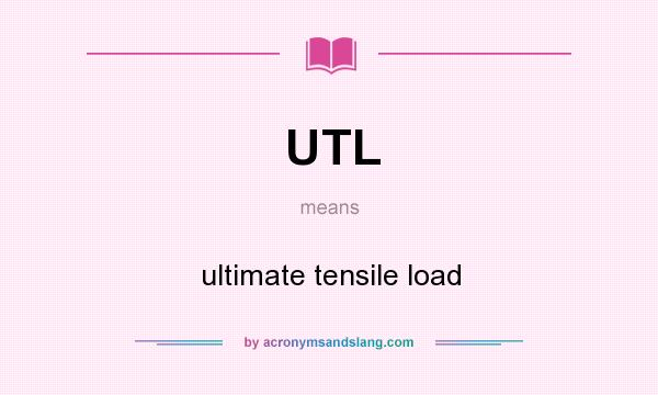 What does UTL mean? It stands for ultimate tensile load