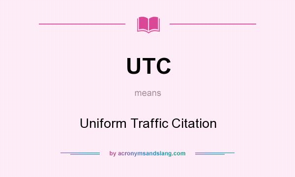 What does UTC mean? It stands for Uniform Traffic Citation
