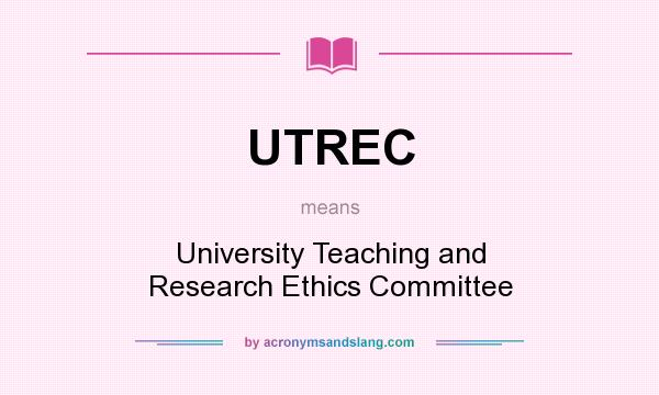 What does UTREC mean? It stands for University Teaching and Research Ethics Committee
