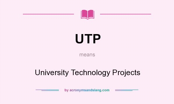 What does UTP mean? It stands for University Technology Projects