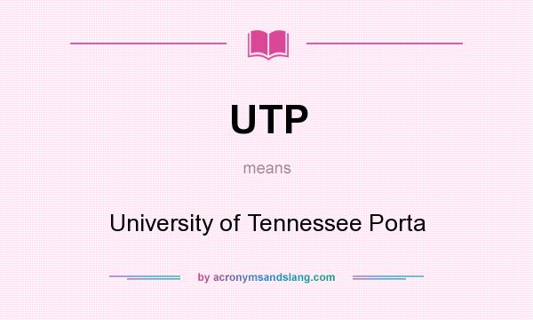 What does UTP mean? It stands for University of Tennessee Porta