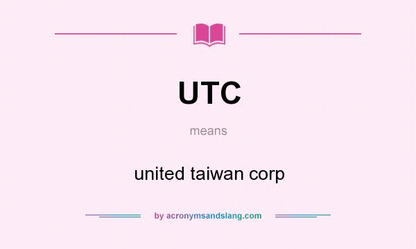What does UTC mean? It stands for united taiwan corp