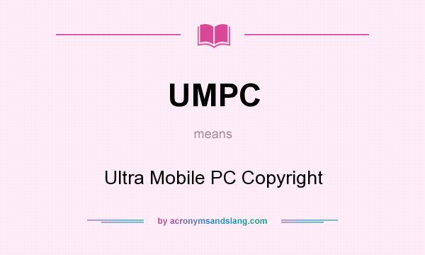 What does UMPC mean? It stands for Ultra Mobile PC Copyright