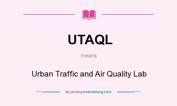 What does UTAQL mean? It stands for Urban Traffic and Air Quality Lab